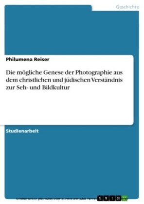 Die mögliche Genese der Photographie aus dem christlichen und jüdischen Verständnis zur Seh- und Bildkultur