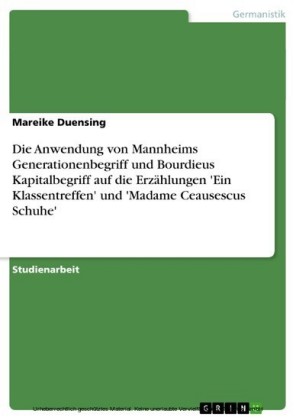 Die Anwendung von Mannheims Generationenbegriff und Bourdieus Kapitalbegriff auf die Erzählungen 'Ein Klassentreffen' und 'Madame Ceausescus Schuhe'
