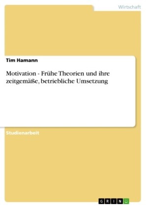 Motivation - Frühe Theorien und ihre zeitgemäße, betriebliche Umsetzung