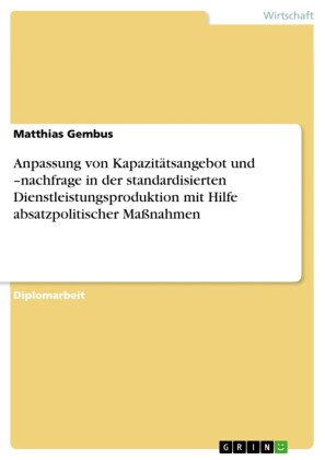 Anpassung von Kapazitätsangebot und -nachfrage in der standardisierten Dienstleistungsproduktion mit Hilfe absatzpolitischer Maßnahmen