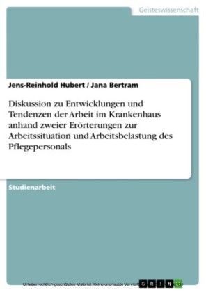 Diskussion zu Entwicklungen und Tendenzen der Arbeit im Krankenhaus anhand zweier Erörterungen zur Arbeitssituation und Arbeitsbelastung des Pflegepersonals