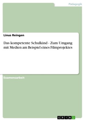 Das kompetente Schulkind - Zum Umgang mit Medien am Beispiel eines Filmprojektes