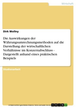 Die Auswirkungen der Währungsumrechnungsmethoden auf die Darstellung der wirtschaftlichen Verhältnisse im Konzernabschluss - Dargestellt anhand eines praktischen Beispiels