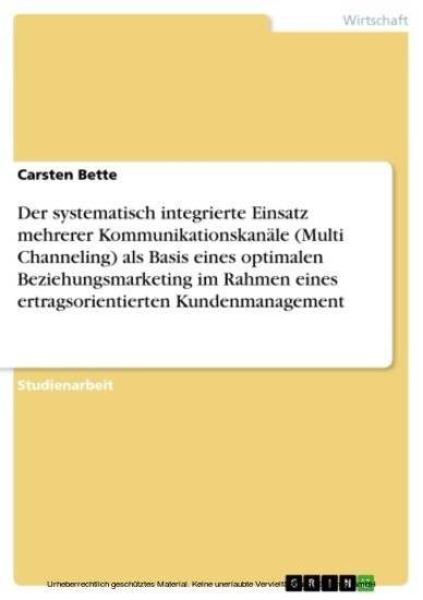 Der systematisch integrierte Einsatz mehrerer Kommunikationskanäle (Multi Channeling) als Basis eines optimalen Beziehungsmarketing im Rahmen eines ertragsorientierten Kundenmanagement main product photo