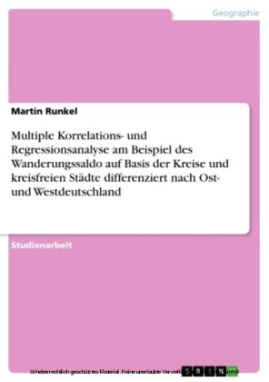 Multiple Korrelations- und Regressionsanalyse am Beispiel des Wanderungssaldo auf Basis der Kreise und kreisfreien Städte differenziert nach Ost- und Westdeutschland