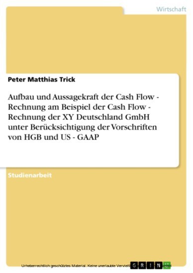 Aufbau und Aussagekraft der Cash Flow - Rechnung am Beispiel der Cash Flow - Rechnung der XY Deutschland GmbH unter Berücksichtigung der Vorschriften von HGB und US - GAAP main product photo
