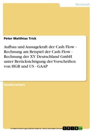 Aufbau und Aussagekraft der Cash Flow - Rechnung am Beispiel der Cash Flow - Rechnung der XY Deutschland GmbH unter Berücksichtigung der Vorschriften von HGB und US - GAAP
