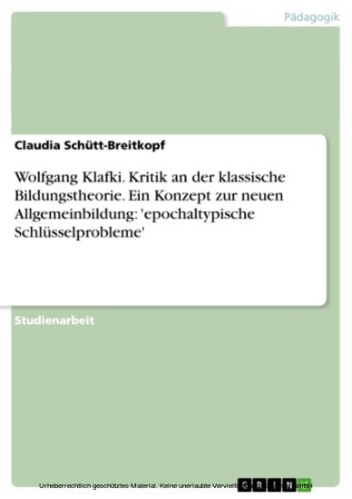 Wolfgang Klafki. Kritik an der klassische Bildungstheorie. Ein Konzept zur neuen Allgemeinbildung: 'epochaltypische Schlüsselprobleme' main product photo