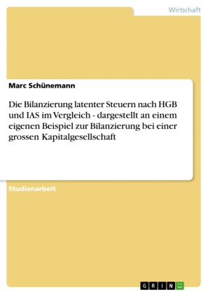 Die Bilanzierung latenter Steuern nach HGB und IAS im Vergleich - dargestellt an einem eigenen Beispiel zur Bilanzierung bei einer grossen Kapitalgesellschaft