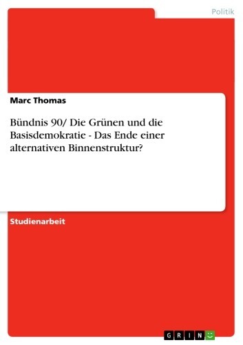 Bündnis 90/ Die Grünen und die Basisdemokratie - Das Ende einer alternativen Binnenstruktur? main product photo
