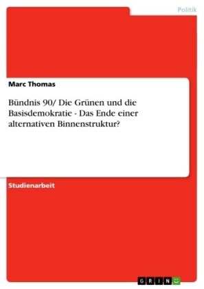 Bündnis 90/ Die Grünen und die Basisdemokratie - Das Ende einer alternativen Binnenstruktur?