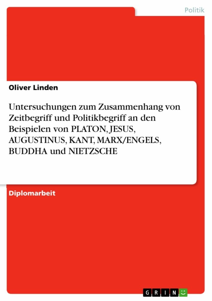 Untersuchungen zum Zusammenhang von Zeitbegriff und Politikbegriff an den Beispielen von PLATON, JESUS, AUGUSTINUS, KANT, MARX/ENGELS, BUDDHA und NIETZSCHE main product photo