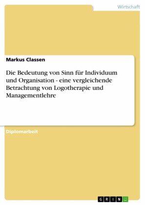 Die Bedeutung von Sinn für Individuum und Organisation - eine vergleichende Betrachtung von Logotherapie und Managementlehre