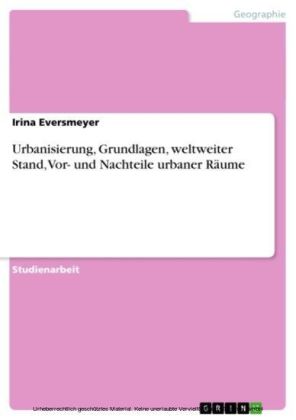 Urbanisierung, Grundlagen, weltweiter Stand, Vor- und Nachteile urbaner Räume