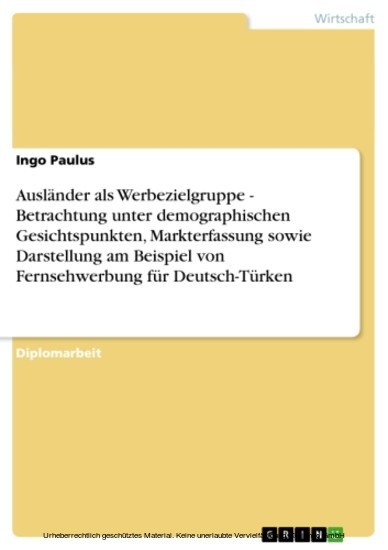 Ausländer als Werbezielgruppe - Betrachtung unter demographischen Gesichtspunkten, Markterfassung sowie Darstellung am Beispiel von Fernsehwerbung für Deutsch-Türken main product photo