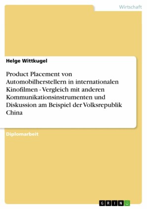 Product Placement von Automobilherstellern in internationalen Kinofilmen - Vergleich mit anderen Kommunikationsinstrumenten und Diskussion am Beispiel der Volksrepublik China
