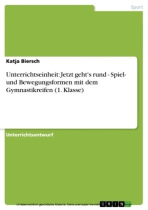 Unterrichtseinheit: Jetzt geht's rund - Spiel- und Bewegungsformen mit dem Gymnastikreifen (1. Klasse)