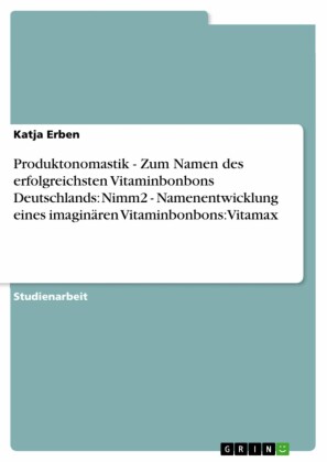 Produktonomastik  -   Zum Namen des erfolgreichsten Vitaminbonbons Deutschlands: Nimm2  -  Namenentwicklung eines imaginären Vitaminbonbons: Vitamax
