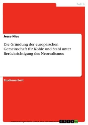 Die Gründung der europäischen Gemeinschaft für Kohle und Stahl unter Berücksichtigung des Neorealismus