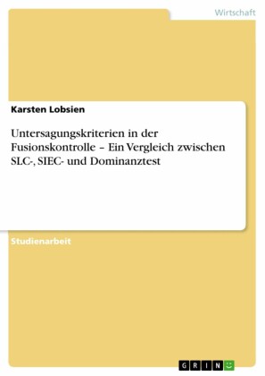 Untersagungskriterien in der  Fusionskontrolle - Ein Vergleich zwischen SLC-, SIEC- und Dominanztest