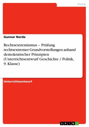 Rechtsextremismus - Prüfung rechtsextremer Grundvorstellungen anhand demokratischer Prinzipien (Unterrichtsentwurf Geschichte / Politik, 9. Klasse)