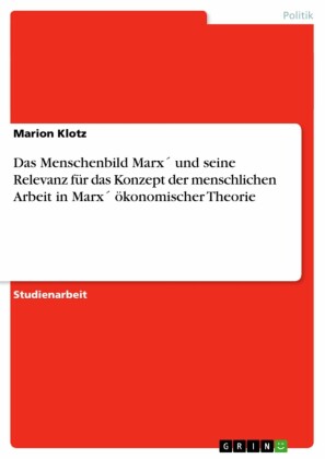 Das Menschenbild Marx´ und seine Relevanz für das Konzept der menschlichen Arbeit in Marx´ ökonomischer Theorie