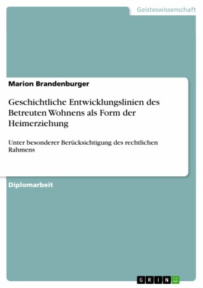 Geschichtliche Entwicklungslinien des Betreuten Wohnens als Form der Heimerziehung unter besonderer Berücksichtigung des rechtlichen Rahmens