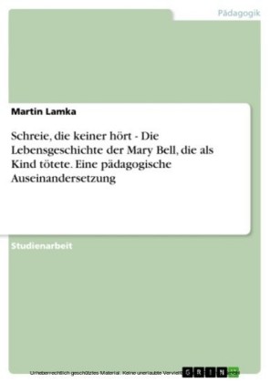 Schreie, die keiner hört - Die Lebensgeschichte der Mary Bell, die als Kind tötete. Eine pädagogische Auseinandersetzung