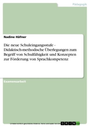 Die neue Schuleingangsstufe - Didaktisch-methodische Überlegungen zum Begriff von Schulfähigkeit  und Konzepten zur Förderung von Sprachkompetenz
