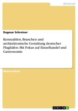 Kennzahlen, Branchen und architektonische Gestaltung deutscher Flughäfen: Mit Fokus auf Einzelhandel und Gastronomie