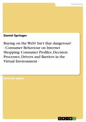 Buying on the Web? Isn't that dangerous? - Consumer Behaviour on Internet Shopping: Consumer Profiles, Decision Processes, Drivers and Barriers in the Virtual Environment -