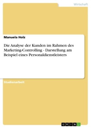 Die Analyse der Kunden im Rahmen des Marketing-Controlling - Darstellung am Beispiel eines Personaldienstleisters