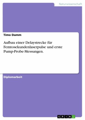 Aufbau einer Delaystrecke für Femtosekundenlaserpulse und erste Pump-Probe-Messungen.