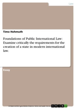 Foundations of Public International Law: Examine critically the requirements for the creation of a state in modern international law.