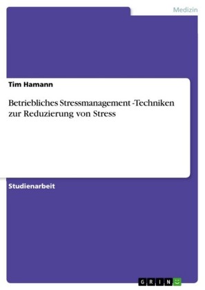 Betriebliches Stressmanagement -Techniken zur Reduzierung von Stress