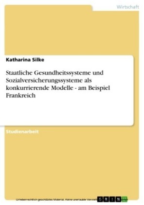 Staatliche Gesundheitssysteme und Sozialversicherungssysteme als konkurrierende Modelle - am Beispiel Frankreich