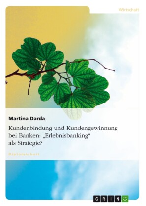 Kundenbindung und Kundengewinnung bei Banken: 'Erlebnisbanking' als Strategie?