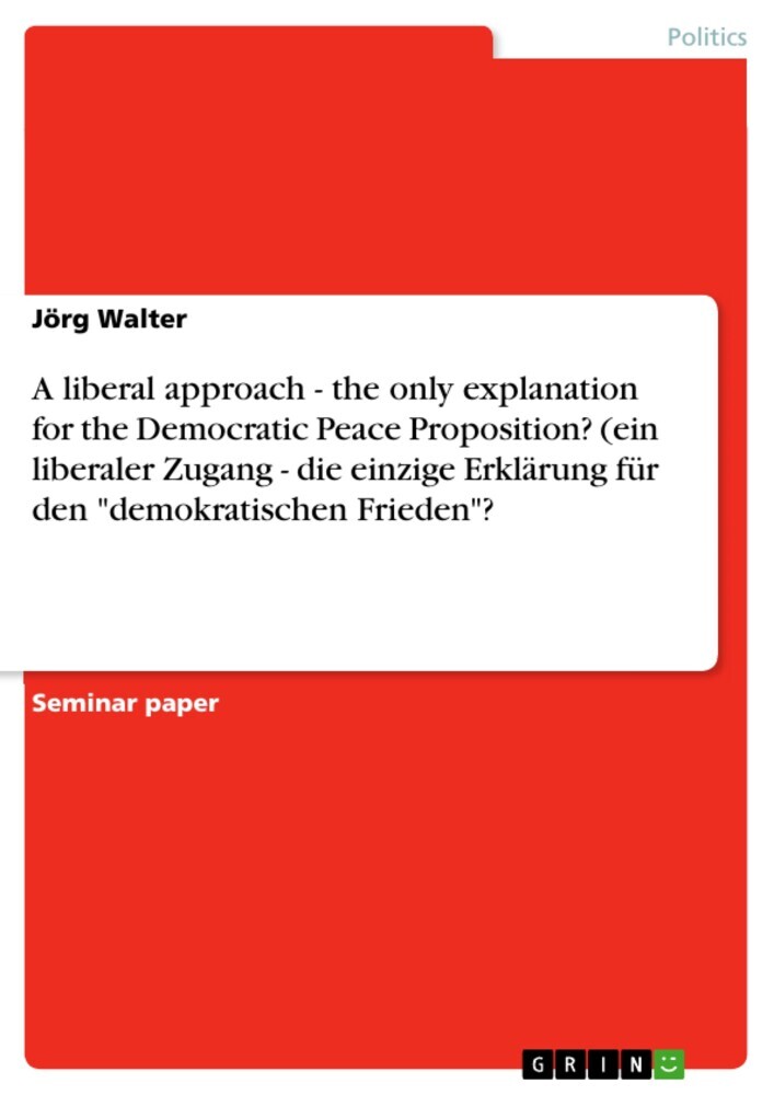 A liberal approach - the only explanation for the Democratic Peace Proposition? (ein liberaler Zugang - die einzige Erklärung für den 'demokratischen Frieden'? main product photo