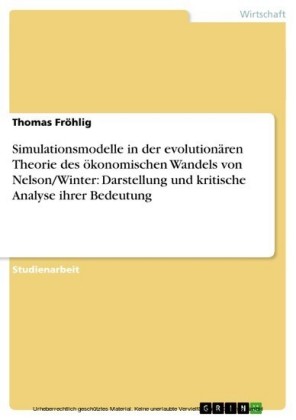 Simulationsmodelle in der evolutionären Theorie des ökonomischen Wandels von Nelson/Winter: Darstellung und kritische Analyse ihrer Bedeutung