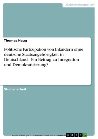 Politische Partizipation von Inländern ohne deutsche Staatsangehörigkeit in Deutschland - Ein Beitrag zu Integration und Demokratisierung? main product photo