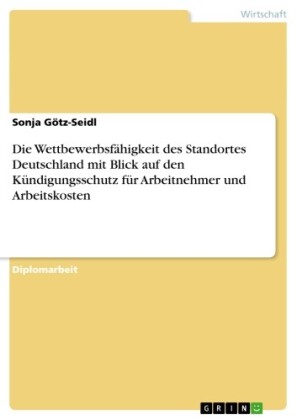 Die Wettbewerbsfähigkeit des Standortes Deutschland mit Blick auf den Kündigungsschutz für Arbeitnehmer und Arbeitskosten