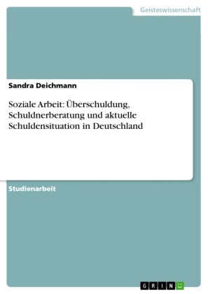 Soziale Arbeit: Überschuldung, Schuldnerberatung und aktuelle Schuldensituation in Deutschland