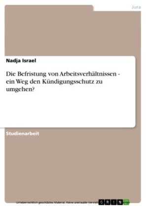 Die Befristung von Arbeitsverhältnissen - ein Weg den Kündigungsschutz zu umgehen?