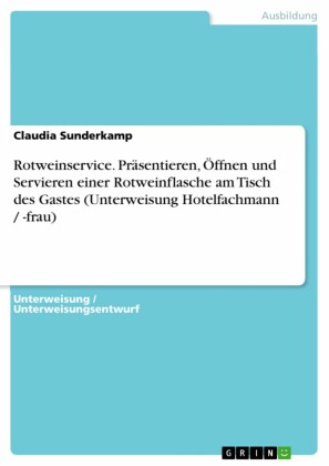 Rotweinservice. Präsentieren, Öffnen und Servieren einer Rotweinflasche am Tisch des Gastes (Unterweisung Hotelfachmann / -frau)