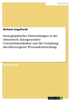 Demographischer Entwicklungen in der Arbeitswelt. Intergenerative Unternehmenskultur und die Gestaltung altersheterogener Personalentwicklung