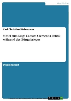 Mittel zum Sieg? Caesars Clementia-Politik während des Bürgerkrieges