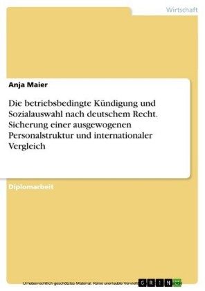 Die betriebsbedingte Kündigung und Sozialauswahl nach deutschem Recht. Sicherung einer ausgewogenen Personalstruktur und internationaler Vergleich