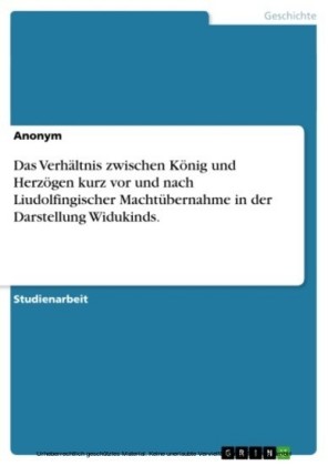 Das Verhältnis zwischen König und Herzögen kurz vor und nach Liudolfingischer Machtübernahme in der Darstellung Widukinds.