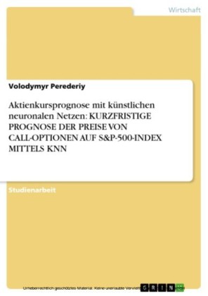 Aktienkursprognose mit künstlichen neuronalen Netzen:  KURZFRISTIGE PROGNOSE DER PREISE VON CALL-OPTIONEN AUF S&P-500-INDEX  MITTELS KNN