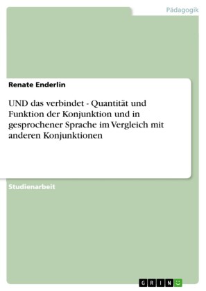 UND das verbindet - Quantität und Funktion der Konjunktion und in gesprochener Sprache im Vergleich mit anderen Konjunktionen
